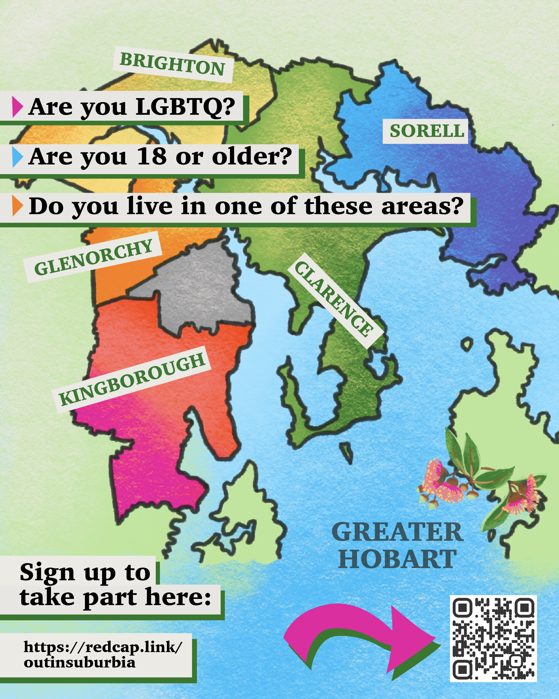 A map of Hobart with local government areas coloured in rainbow colours, with text &lsquo;Are you LGBTQ? Are you 18 or older? Do you live in one of these areas? Kingborough, Glenorchy, Brighton, Sorrell, Clarence. Sign up to take part here: https://redcap.link/outinsuburbia&rsquo; with a QR code.