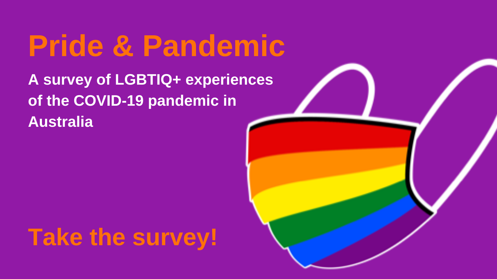 Rainbow mask graphic with text 'Pride & Pandemic - A survey of LGBTIQ+ experiences of the COVID-19 pandemic in Australia - Take the survey!