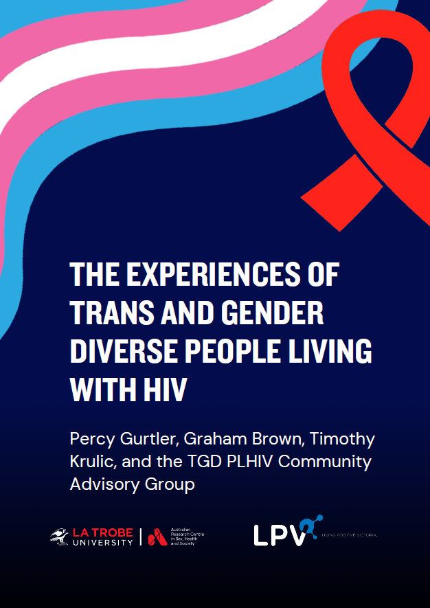 Cover of &lsquo;The experiences of trans and gender diverse people living with HIV&rsquo;, by Percy Gurtler, Graham Brown, Tim Krulic and the TGD PLHIV Advisory Group, with a design of a curving striped ribbon in the colours of the trans flag, a red HIV/AIDS ribbon, and the logos of the Australian Research Centre in Sex, Health and Society at La Trobe University and Living Positive Victoria.