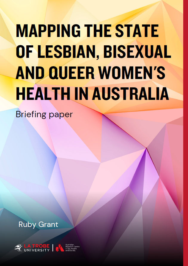 Front cover of 'Mapping the state of lesbian, bisexual and queer women's health in Australia: Briefing paper' by Ruby Grant, with the logo of La Trobe University's Australian Research Centre in Sex, Health and Society, and a design of gradient triangles in shades of blue, pink, yellow, orange and purple, reminiscent of origami folded paper