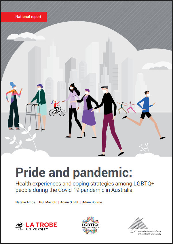 Cover of 'Pride and pandemic: Health experiences and coping strategies among LGBTQ+ people during the COVID-19 pandemic in Australia', by Natalie Amos, PG Macioti, Adam O. Hill and Adam Bourne, with the logos of La Trobe University, the Australian Research Centre in Sex, Health and Society, and LGBTIQ+ Health Australia, and a design of diverse flat cartoon people wearing masks and doing outdoor activities in front of a city skyline