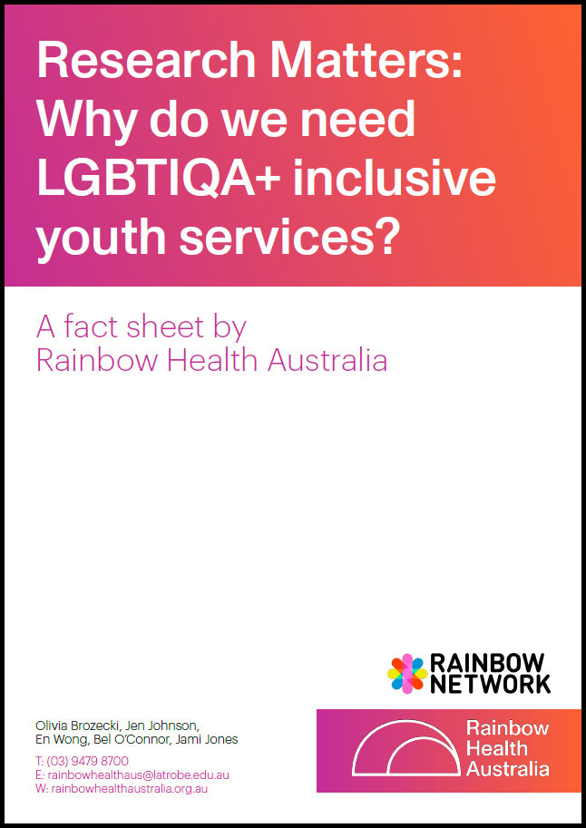 Cover of 'Research matters - Why do we need LGBTIQA+ inclusive youth services? A fact sheet by Rainbow Health Australia' by Olivia Brozecki, Jen Johnson, En Wong, Bel O'Connor and Jami Jones, with the logos of Rainbow Network and Rainbow Health Australia.