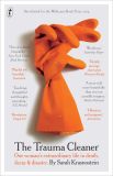 The trauma cleaner: one woman’s extraordinary life in the business of death, decay & disaster by Sarah Krasnostein