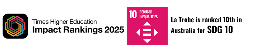 Logo on the left for Times Higher Education Impact Ranking 2025, in the middle in the SDG tile reading 10 reduced inequalities   on the right reads 'La Trobe is ranked 78th globally for SDG 10