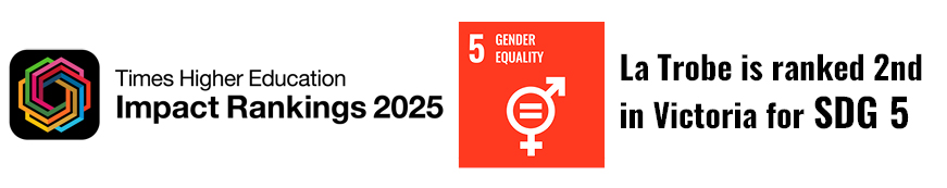 Logo on the left for Times Higher Education Impact Ranking 2025, in the middle in the SDG tile reading 5 gender equality  on the right reads 'La Trobe is ranked 46th globally for SDG 5